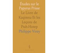 Études sur le Papyrus Prisse: Le Livre de Kaqimna Et les Leçons de Ptah-Hotep