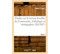 Études sur le terrain houiller de Commentry. Tome. Lithologie et stratigraphie