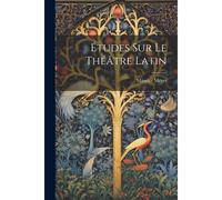 Études Sur Le Théâtre Latin