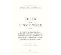 Etudes Sur Le Xviiie Siecle : La Haute Administration Dans Les Pays -Bas Autrichiens