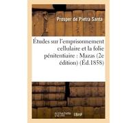 Études sur l'emprisonnement cellulaire et la folie pénitentiaire : Mazas 2e édition - Prosper Pietra Santa - Hachette Bnf - broché - Livre