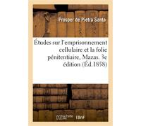 Études sur l'emprisonnement cellulaire et la folie pénitentiaire, Mazas. 3e édition - Prosper Pietra Santa - Hachette Bnf - broché - Livre