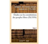 Études sur les constitutions des peuples libres. Tome 1 Jean Charles Léonard Sismondi (de, dit Simonde) (Auteur)