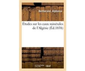 Études sur les eaux minérales de l'Algérie Alphonse Bertherand (Auteur)