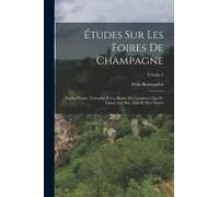 Études Sur Les Foires De Champagne: Sur La Nature, L'étendue Et Les Règles Du Commerce Qui S'y Faisait Aux Xiie, Xiiie Et Xive Siècles; Volume 5