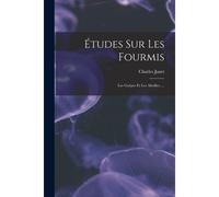 Études Sur Les Fourmis: Les Guêpes Et Les Abeilles. ...