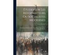 Études Sur Les Réformateurs Ou Socialistes Modernes: Saint-Simon, Charles Fourier, Robert Owen, August Comte Et La Philosophie Positive