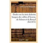 Études sur les trois dialectes basques des vallées d'Aezcoa, de Salazar et de Roncal Louis-Lucien Bonaparte (Auteur)