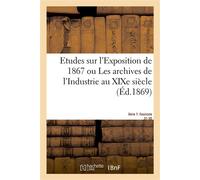 Etudes sur l'Exposition de 1867. Archives de l'Industrie au XIXe siècle. Série 7. Fascicule 31-35 De l'Etat actuel des arts des sciences de l'industrie et de l'agriculture chez toutes les nations - Eu