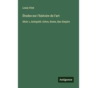 Études sur l'histoire de l'art: Série 1, Antiquité. Grèce, Rome, Bas-Empire