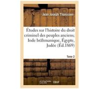 Études Sur L'histoire Du Droit Criminel Des Peuples Anciens - Inde Brâhmanique, Égypte, Judée