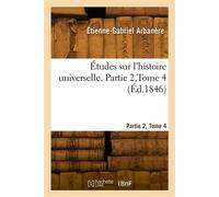 Études sur l'histoire universelle. Partie 2, Tome 4 - Étienne-Gabriel Arbanère - Hachette Bnf - broché - Livre