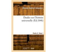Études sur l'histoire universelle. Partie 3, Tome 1 - Étienne-Gabriel Arbanère - Hachette Bnf - broché - Livre