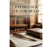 Études sur Victor Hugo: Une analyse critique des oeuvres de Victor Hugo par Louis Veuillot, figure du catholicisme intransigeant au XIXe siècle.