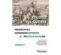 Étudier la guerre. Perspectives historiographiques et épistémologiques Volume 1 Jonas Campion (Auteur), Benjamin Deruelle (Auteur), Pauline Lafille (Auteur)