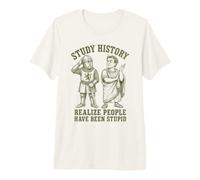Étudier l'histoire Réalisez Que Les Gens Ont été stupides T-Shirt Haut de Gamme