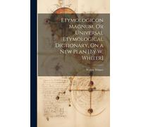 Etymologicon Magnum, Or Universal Etymological Dictionary, On A New Plan [By W. Whiter]