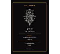 Etz Chayyim: The Tree of Life, Volume I: The Primordial Structure (Gates 1 to 8)