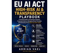 EU AI Act High-Risk AI & Transparency Playbook: A Practical Guide to Screening AI Systems, Preparing Evidence, Managing Human Oversight, and Disclosing AI Use Before the Rules Apply