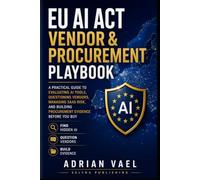 EU AI Act Vendor & Procurement Playbook: A Practical Guide to Evaluating AI Tools, Questioning Vendors, Managing SaaS Risk, and Building Procurement Evidence Before You Buy