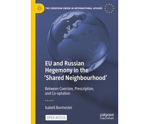EU and Russian Hegemony in the 'Shared Neighbourhood': Between Coercion, Prescription, and Co-optation