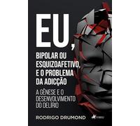 Eu, Bipolar ou Esquizoafetivo, e o problema da adicção: A gênese e o Desenvolvimento do Delírio