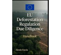 EU Deforestation Regulation Due Diligence Handbook: A Practical Guide to EUDR Compliance, Supply Chain Traceability, Risk Assessment and Regulatory Reporting