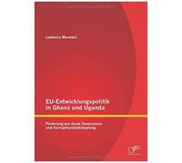 Eu-Entwicklungspolitik In Ghana Und Uganda: Förderung Von Good Governance Und Korruptionsbekämpfung
