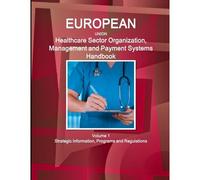 Eu Healthcare Sector Organization, Management And Payment Systems Handbook Volume 1 Strategic Information, Programs And Regulations