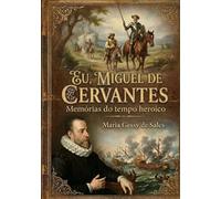 Eu, Miguel de Cervantes: Memórias do Tempo heroico