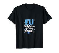 EU Ne Peux Pas Toujours Avoir Que Tu Veux T-Shirt