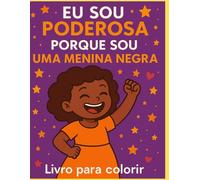 Eu sou poderosa porque sou uma menina negra!: Um livro de colorir feito com amor especialmente para você princesa!