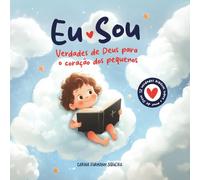 Eu Sou - Verdades de Deus para o coração dos pequenos: 12 verdades bíblicas sobre o amor de Deus e a identidade em Cristo