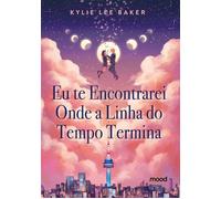Eu te encontrarei onde a linha do tempo termina - Kylie Lee Baker - Mood - ebook (ePub) - Livre