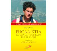 Eucaristia. La mia autostrada per il cielo. Biografia di Carlo Acutis