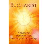 Eucharist: A Journey of Transformation, Healing, and Discipleship