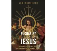Eucharist Is Really Jesus: How Christ's Body And Blood Are The Key To Everything We Believe