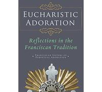 Eucharistic Adoration: Reflections in the Franciscan Tradition