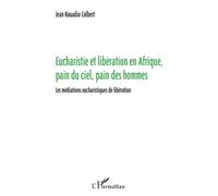 Eucharistie et libération en Afrique, pain du ciel, pain des hommes Les médiations eucharistiques de libération - Jean Kouadio - L'harmattan - broché - Essai
