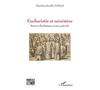 Eucharistie et ministère Raisons théologiques et joie pastorale - Matthieu Rouillé d'Orfeuil - L'harmattan - broché - Essai