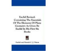 Euclid Revised: Containing the Essentials of the Elements of Plane Geometry as Given by Euclid in His First Six Books Euclid (Auteur)