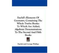 Euclid's Elements of Geometry, Containing the Whole Twelve Books: To Which Are Added, Algebraic Demonstrations to the Second and Fifth Books Euclid (Auteur)