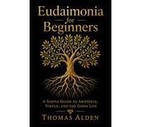 Eudaimonia for Beginners: A Simple Guide to Aristotle, Virtue, and the Good Life