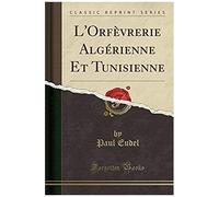 Eudel, P: L'orfèvrerie Algérienne Et Tunisienne (Classic Rep
