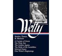 Eudora Welty: Stories, Essays, & Memoirs (LOA #102): A Curtain of Green / The Wide Net / The Golden Apples / The Bride of Innisfallen / selected essays / One Writer's Beginnings