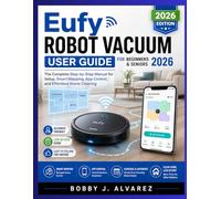 Eufy Robot Vacuum User Guide for Beginners & Seniors 2026: The Complete Step-by-Step Manual for Setup, Smart Mapping, App Control, and Effortless Home Cleaning
