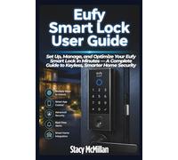Eufy Smart Lock User Guide: Set Up, Manage, and Optimize Your Eufy Smart Lock in Minutes - A Complete Guide to Keyless, Smarter Home Security