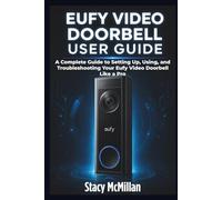 Eufy Video Doorbell User Guide: A Complete Guide to Setting Up, Using, and Troubleshooting Your Eufy Video Doorbell Like a Pro