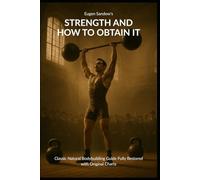 Eugen Sandow's Strength and How To Obtain It: Classic Natural Bodybuilding Guide Fully Restored with Original Charts