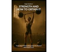 Eugen Sandow's Strength and How To Obtain It: Classic Natural Bodybuilding Guide Fully Restored with Original Charts